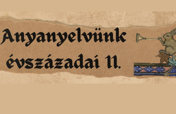 Anyanyelvünk évszázadai 11.